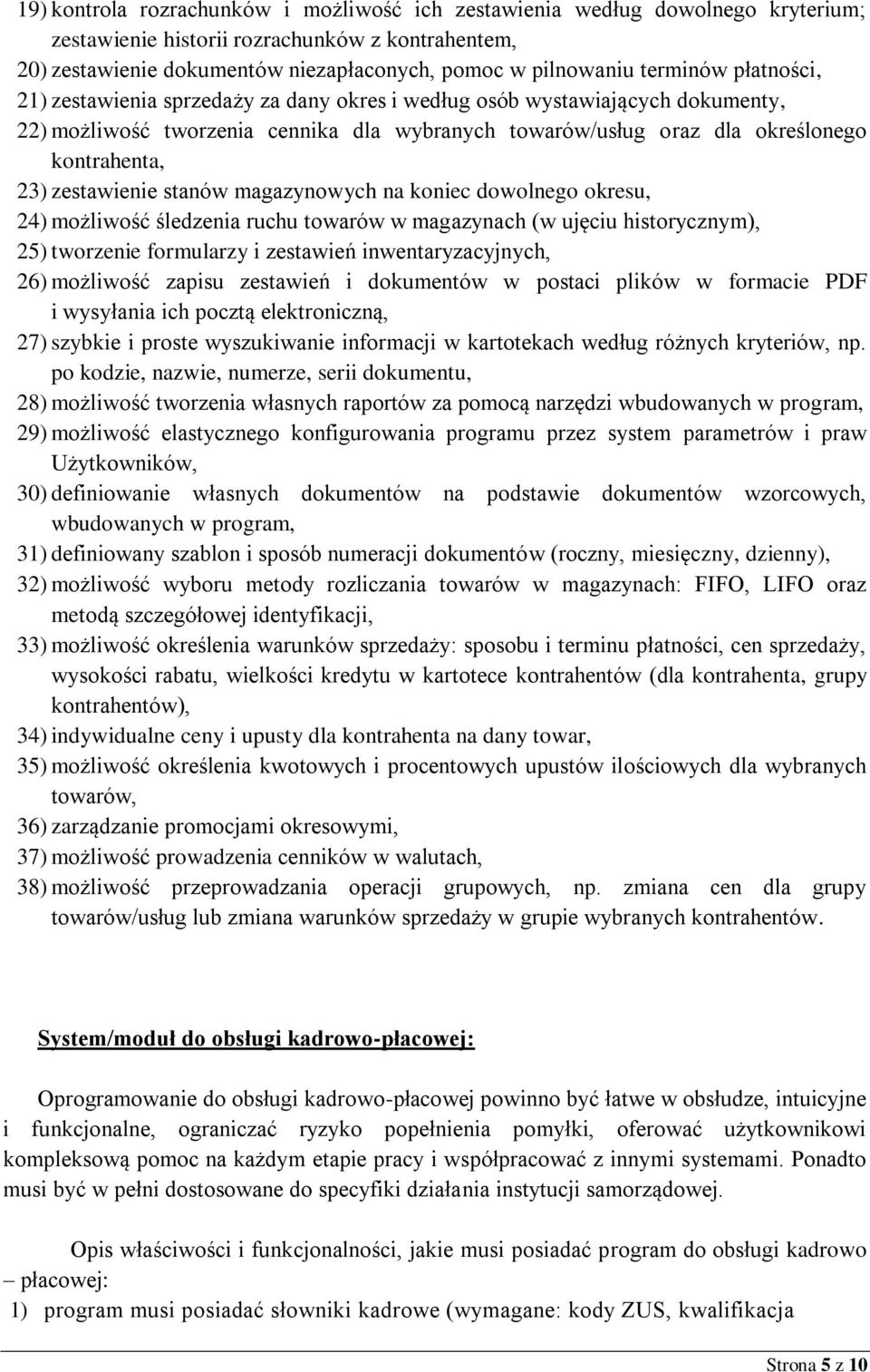 zestawienie stanów magazynowych na koniec dowolnego okresu, 24) możliwość śledzenia ruchu towarów w magazynach (w ujęciu historycznym), 25) tworzenie formularzy i zestawień inwentaryzacyjnych, 26)