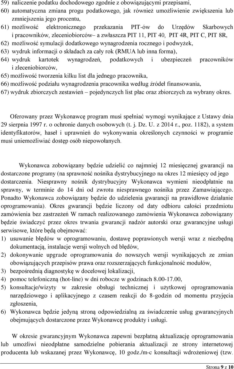 podwyżek, 63) wydruk informacji o składach za cały rok (RMUA lub inna forma), 64) wydruk kartotek wynagrodzeń, podatkowych i ubezpieczeń pracowników i zleceniobiorców, 65) możliwość tworzenia kilku