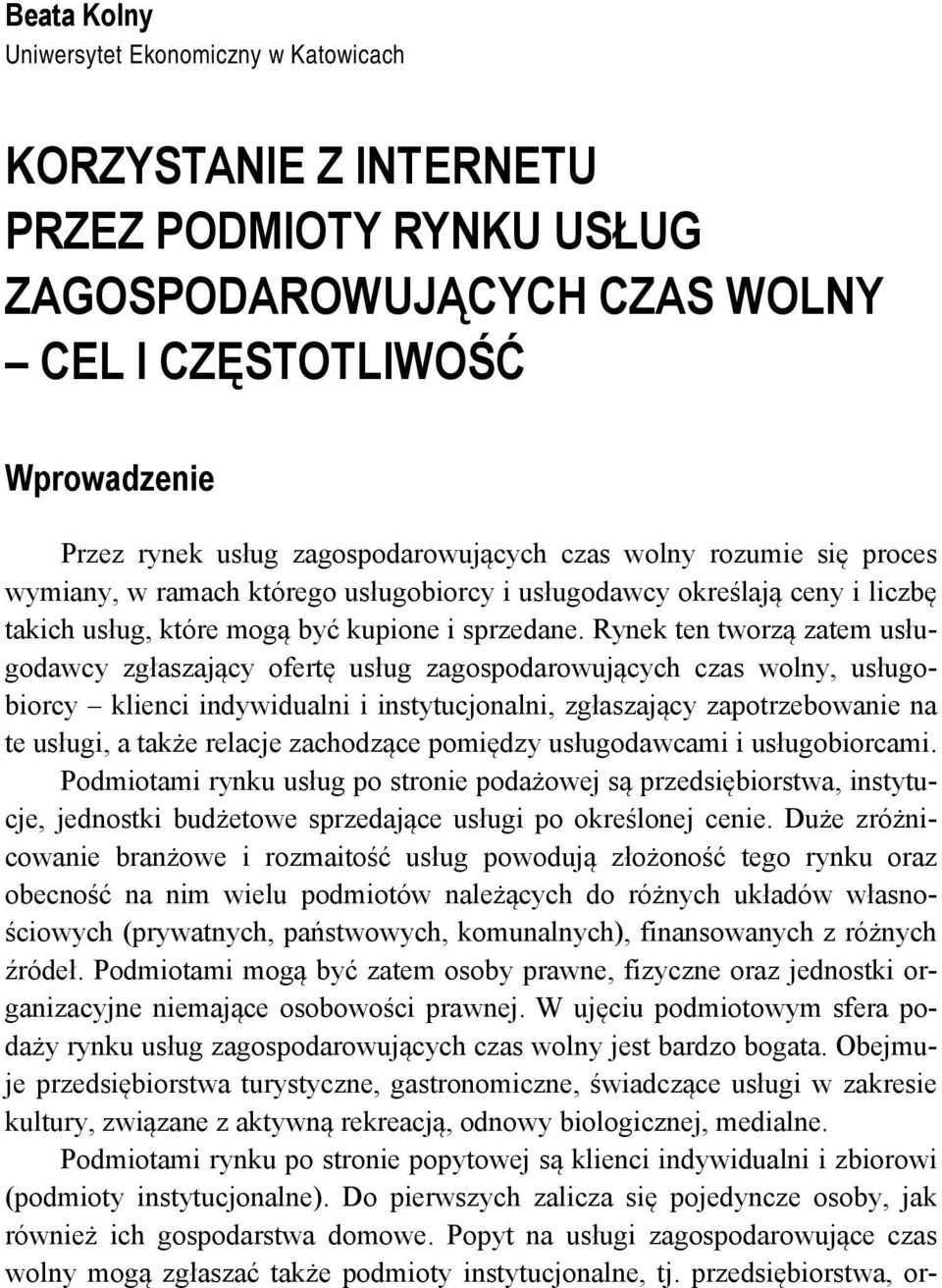 Rynek ten tworzą zatem usługodawcy zgłaszający ofertę usług zagospodarowujących czas wolny, usługobiorcy klienci indywidualni i instytucjonalni, zgłaszający zapotrzebowanie na te usługi, a także