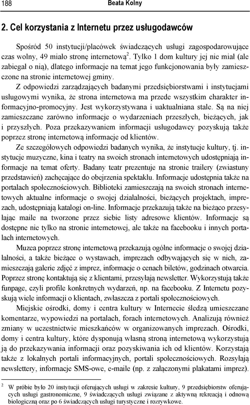 Z odpowiedzi zarządzających badanymi przedsiębiorstwami i instytucjami usługowymi wynika, że strona internetowa ma przede wszystkim charakter informacyjno-promocyjny.