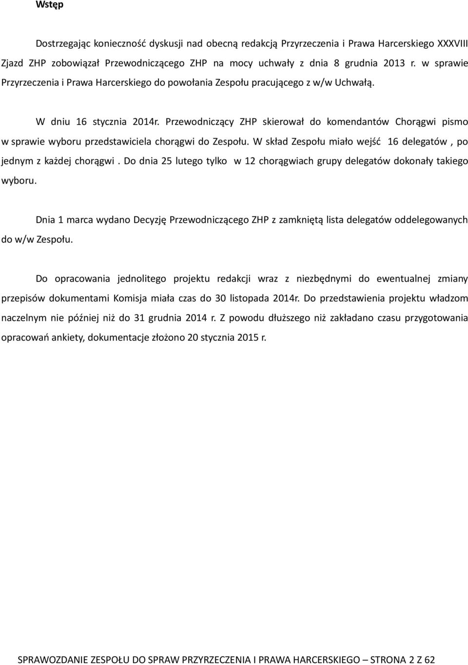 Przewodniczący ZHP skierował do komendantów Chorągwi pismo w sprawie wyboru przedstawiciela chorągwi do Zespołu. W skład Zespołu miało wejść 16 delegatów, po jednym z każdej chorągwi.