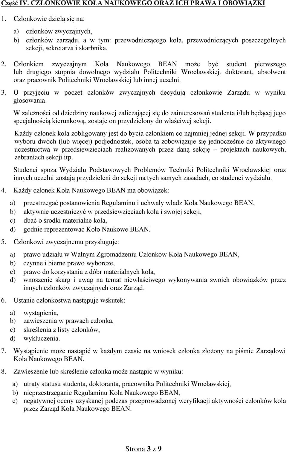 Członkiem zwyczajnym Koła Naukowego BEAN może być student pierwszego lub drugiego stopnia dowolnego wydziału Politechniki Wrocławskiej, doktorant, absolwent oraz pracownik Politechniki Wrocławskiej