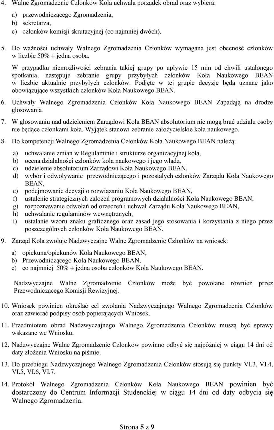 W przypadku niemożliwości zebrania takiej grupy po upływie 15 min od chwili ustalonego spotkania, następuje zebranie grupy przybyłych członków Koła Naukowego BEAN w liczbie aktualnie przybyłych