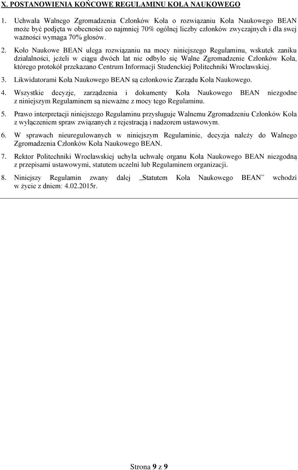 Koło Naukowe BEAN ulega rozwiązaniu na mocy niniejszego Regulaminu, wskutek zaniku działalności, jeżeli w ciągu dwóch lat nie odbyło się Walne Zgromadzenie Członków Koła, którego protokół przekazano