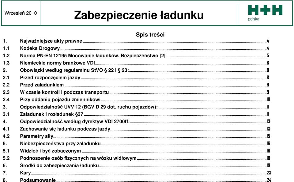 Odpowiedzialność UVV 12 (BGV D 29 dot. ruchu pojazdów):...11 3.1 Załadunek i rozładunek 37...11 4. Odpowiedzialność według dyrektyw VDI 2700ff:...13 4.1 Zachowanie się ładunku podczas jazdy...13 4.2 Parametry siły.