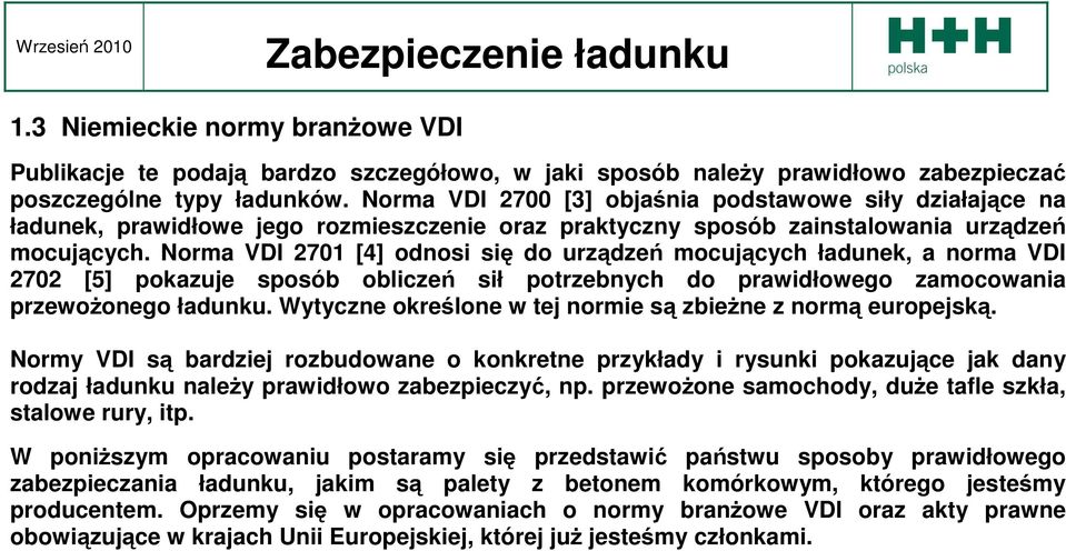 Norma VDI 2701 [4] odnosi się do urządzeń mocujących ładunek, a norma VDI 2702 [5] pokazuje sposób obliczeń sił potrzebnych do prawidłowego zamocowania przewoŝonego ładunku.