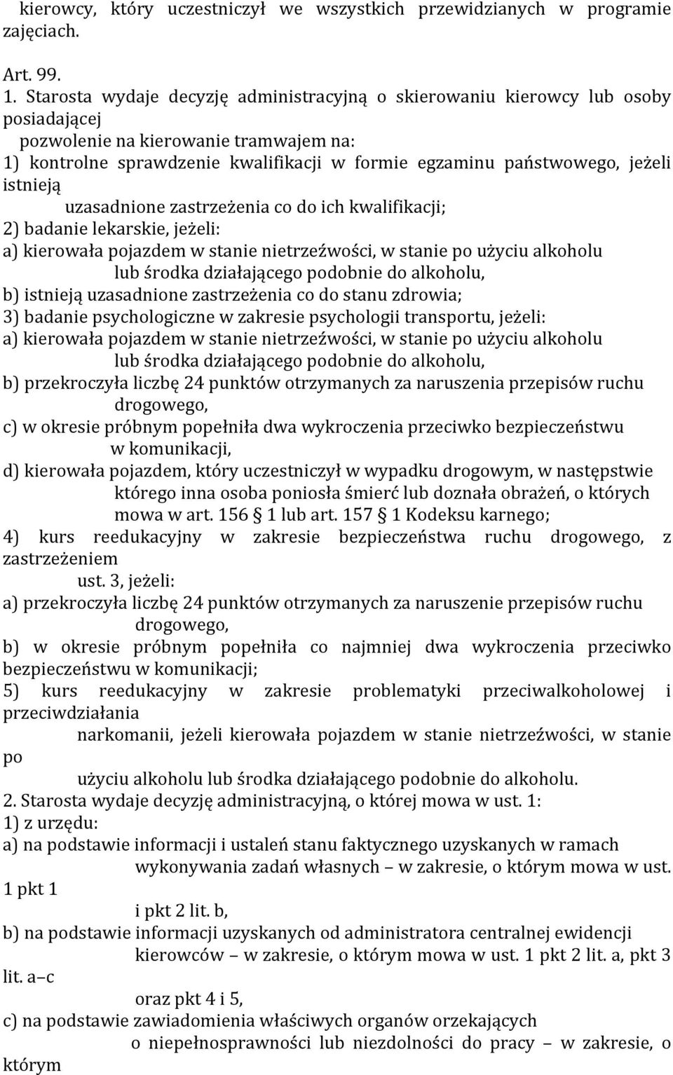 jeżeli istnieją uzasadnione zastrzeżenia co do ich kwalifikacji; 2) badanie lekarskie, jeżeli: a) kierowała pojazdem w stanie nietrzeźwości, w stanie po użyciu alkoholu lub środka działającego