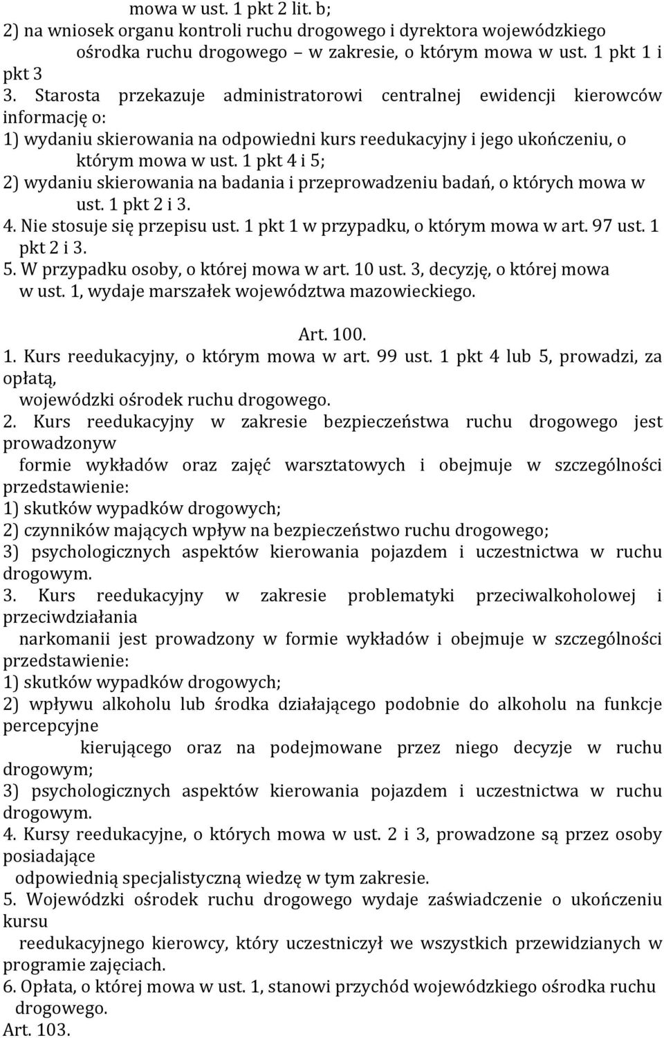 1 pkt 4 i 5; 2) wydaniu skierowania na badania i przeprowadzeniu badań, o których mowa w ust. 1 pkt 2 i 3. 4. Nie stosuje się przepisu ust. 1 pkt 1 w przypadku, o którym mowa w art. 97 ust.