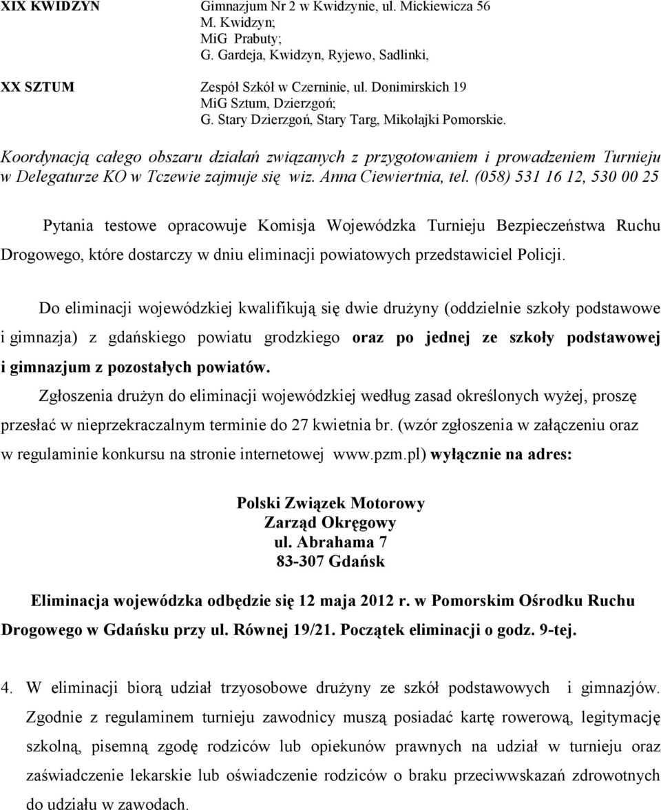 (058) 531 16 12, 530 00 25 Pytania testowe opracowuje Komisja Wojewódzka Turnieju Bezpieczeństwa Ruchu Drogowego, które dostarczy w dniu eliminacji powiatowych przedstawiciel Policji.