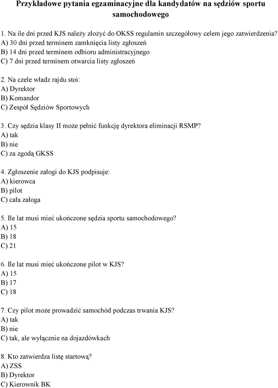 Na czele władz rajdu stoi: A) Dyrektor B) Komandor C) Zespół Sędziów Sportowych 3. Czy sędzia klasy II może pełnić funkcję dyrektora eliminacji RSMP? A) tak B) nie C) za zgodą GKSS 4.