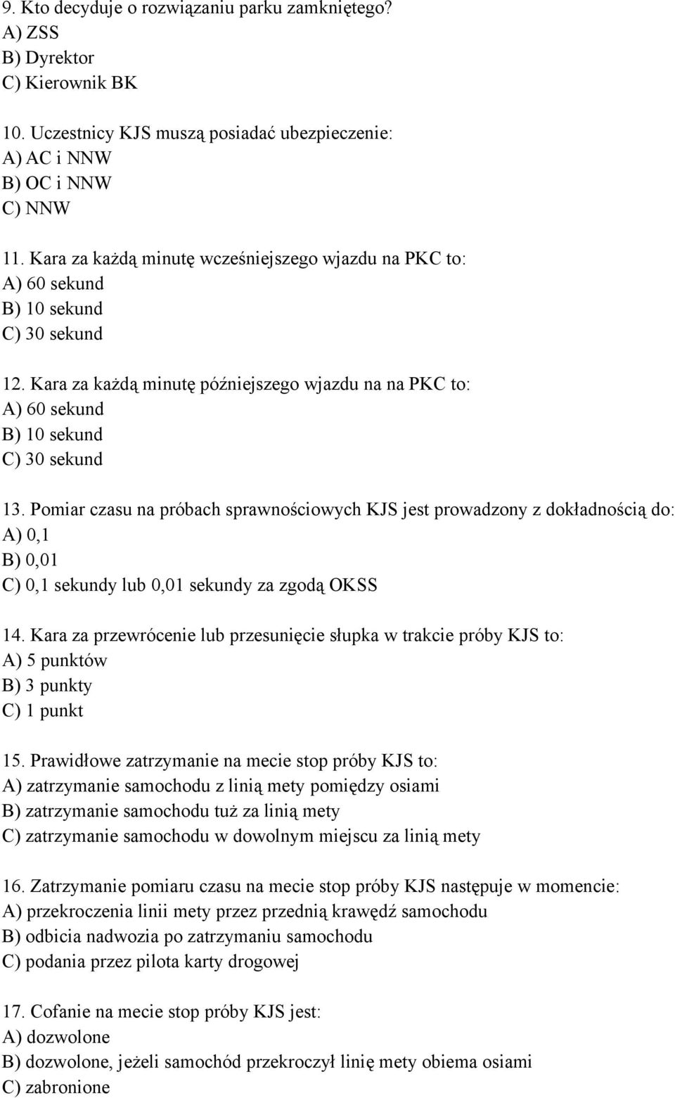 Pomiar czasu na próbach sprawnościowych KJS jest prowadzony z dokładnością do: A) 0,1 B) 0,01 C) 0,1 sekundy lub 0,01 sekundy za zgodą OKSS 14.