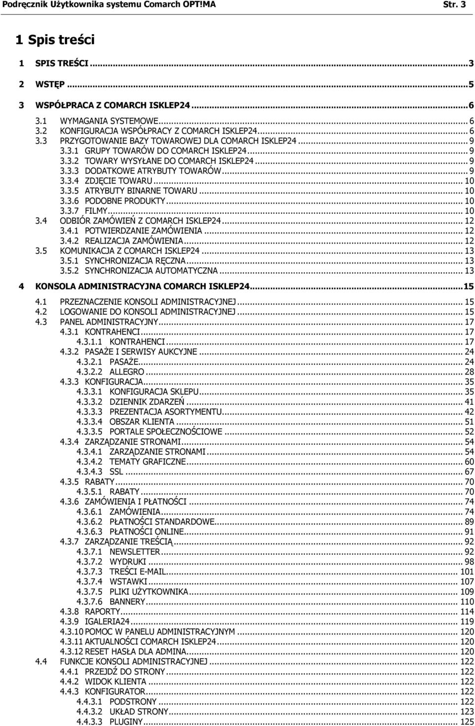 .. 10 3.3.5 ATRYBUTY BINARNE TOWARU... 10 3.3.6 PODOBNE PRODUKTY... 10 3.3.7 FILMY... 10 3.4 ODBIÓR ZAMÓWIEŃ Z COMARCH ISKLEP24... 12 3.4.1 POTWIERDZANIE ZAMÓWIENIA... 12 3.4.2 REALIZACJA ZAMÓWIENIA.