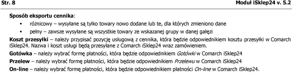 danej gałęzi Koszt przesyłki należy przypisać pozycję usługową z cennika, która będzie odpowiednikiem kosztu przesyłki w Comarch isklep24.