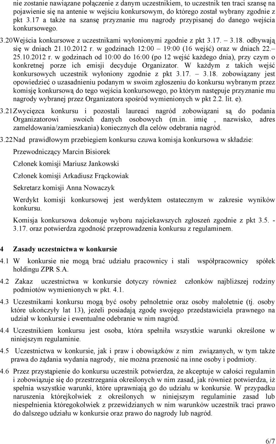 w godzinach 12:00 19:00 (16 wejść) oraz w dniach 22. 25.10.2012 r. w godzinach od 10:00 do 16:00 (po 12 wejść każdego dnia), przy czym o konkretnej porze ich emisji decyduje Organizator.