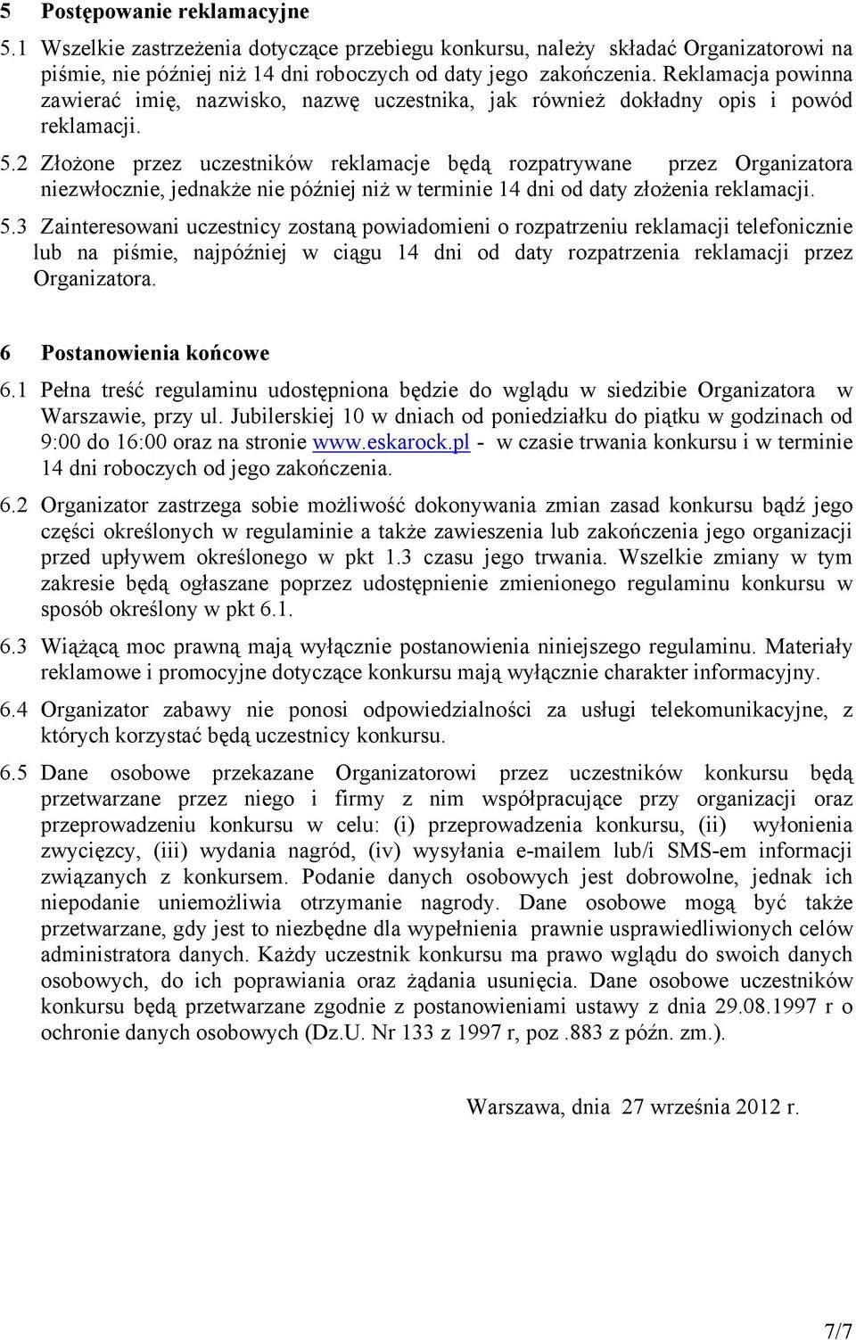 2 Złożone przez uczestników reklamacje będą rozpatrywane przez Organizatora niezwłocznie, jednakże nie później niż w terminie 14 dni od daty złożenia reklamacji. 5.