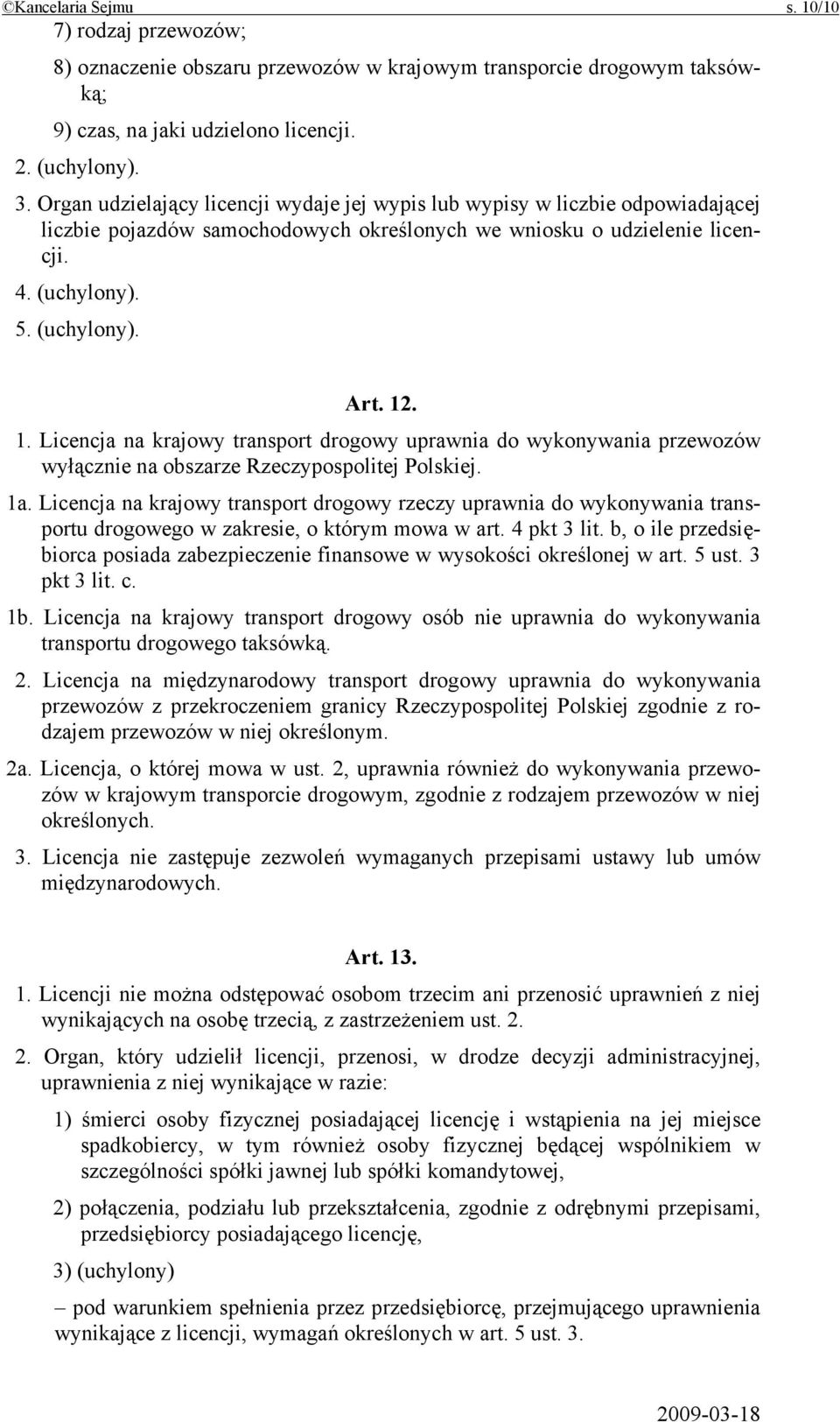 . 1. Licencja na krajowy transport drogowy uprawnia do wykonywania przewozów wyłącznie na obszarze Rzeczypospolitej Polskiej. 1a.