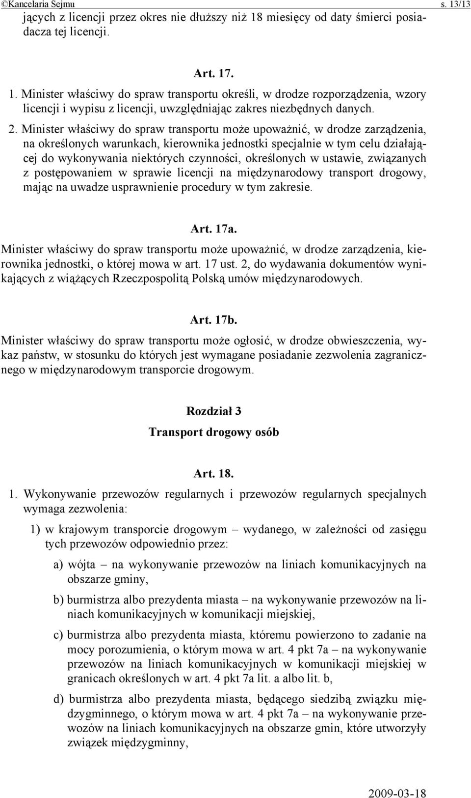 określonych w ustawie, związanych z postępowaniem w sprawie licencji na międzynarodowy transport drogowy, mając na uwadze usprawnienie procedury w tym zakresie. Art. 17a.