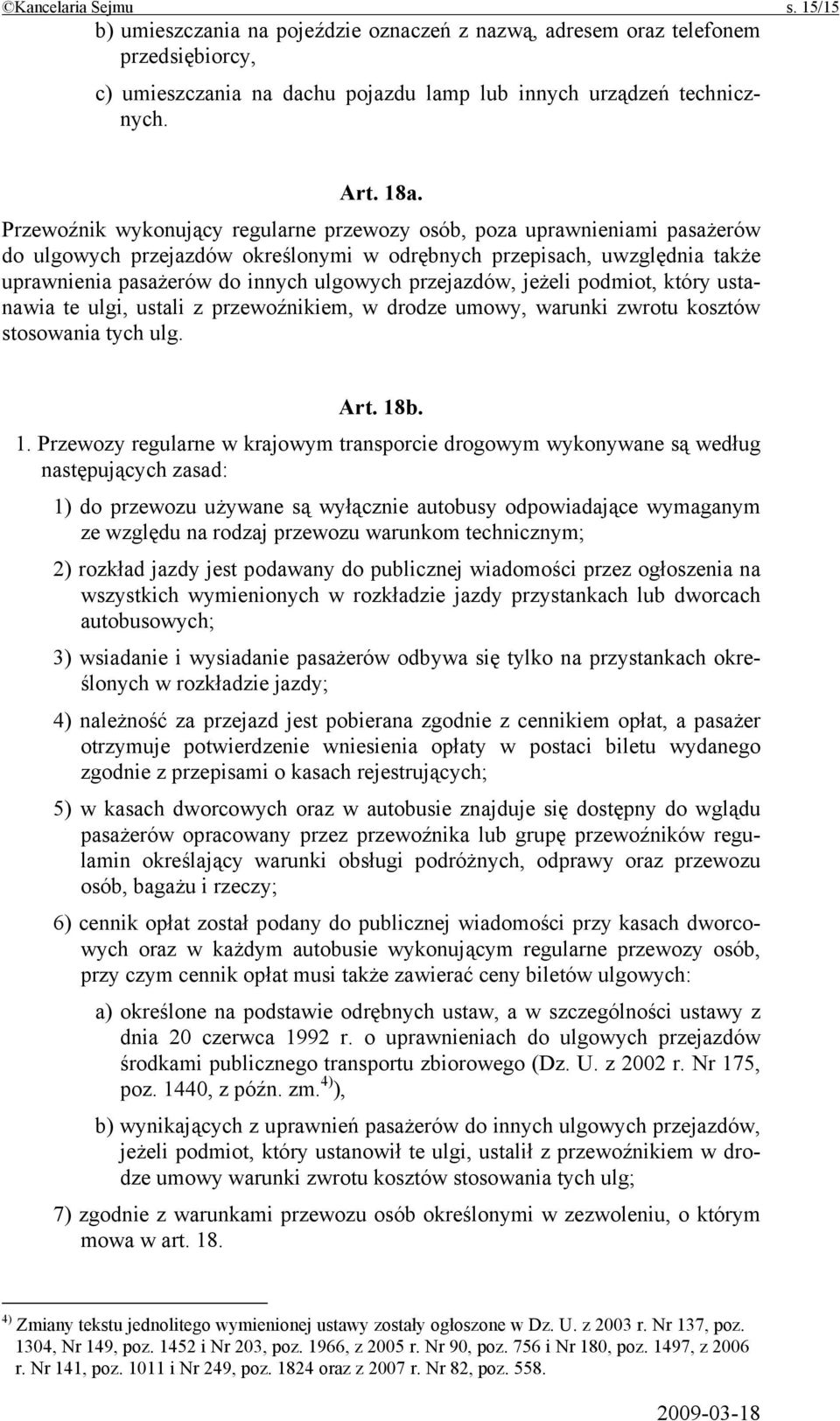 przejazdów, jeżeli podmiot, który ustanawia te ulgi, ustali z przewoźnikiem, w drodze umowy, warunki zwrotu kosztów stosowania tych ulg. Art. 18
