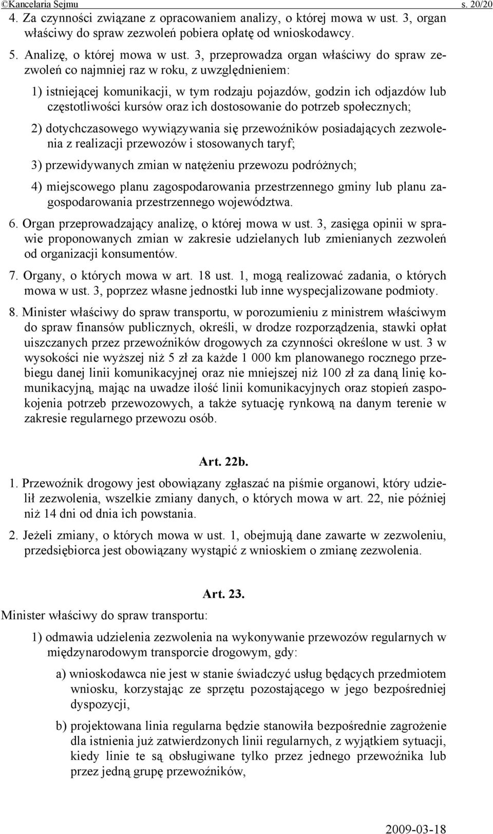 dostosowanie do potrzeb społecznych; 2) dotychczasowego wywiązywania się przewoźników posiadających zezwolenia z realizacji przewozów i stosowanych taryf; 3) przewidywanych zmian w natężeniu przewozu