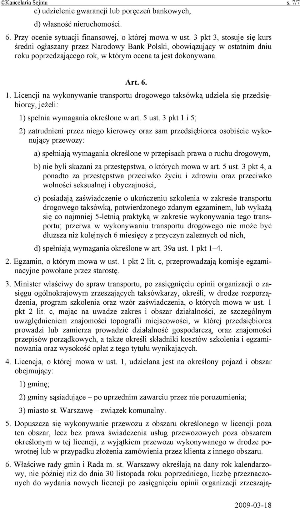 Licencji na wykonywanie transportu drogowego taksówką udziela się przedsiębiorcy, jeżeli: 1) spełnia wymagania określone w art. 5 ust.