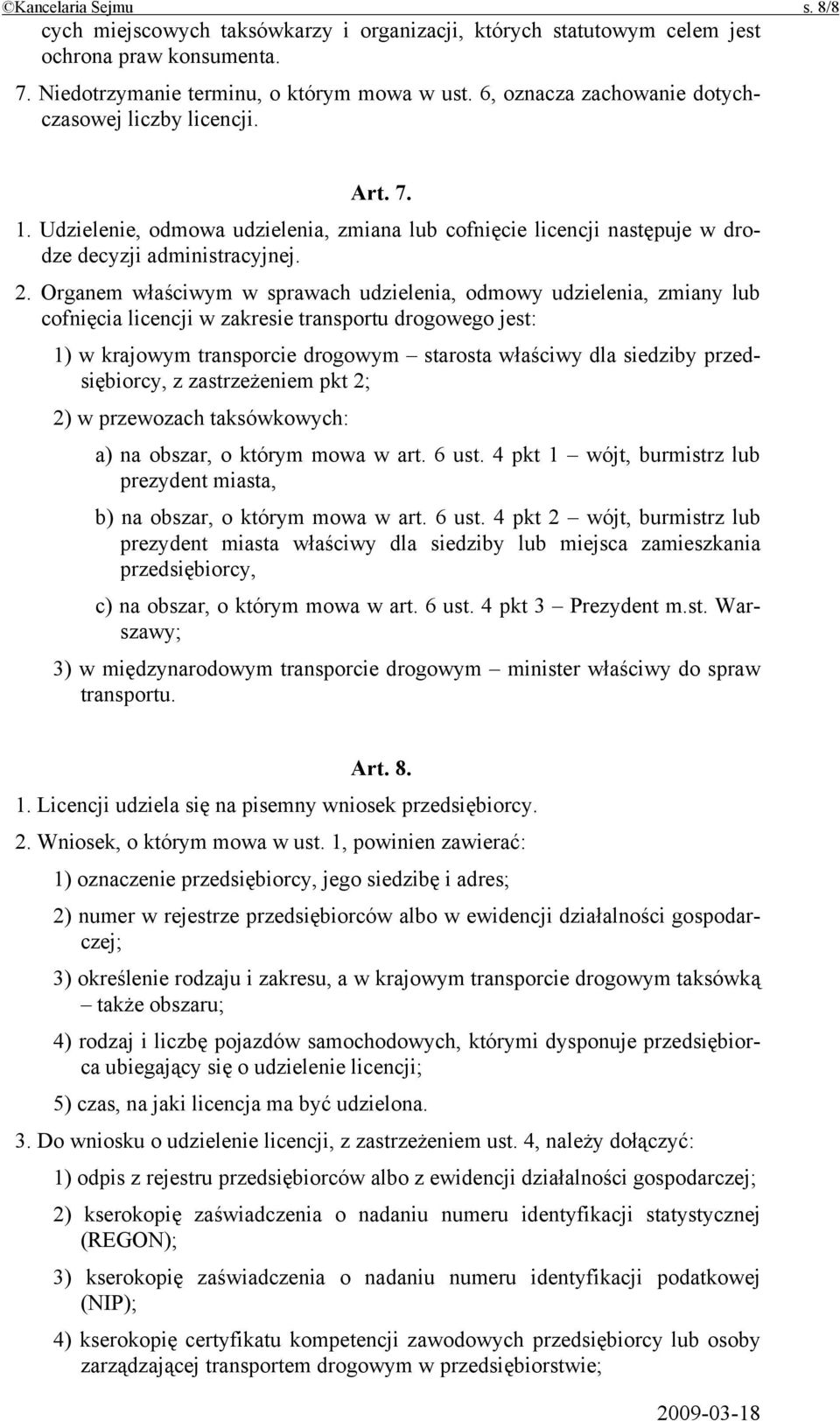 Organem właściwym w sprawach udzielenia, odmowy udzielenia, zmiany lub cofnięcia licencji w zakresie transportu drogowego jest: 1) w krajowym transporcie drogowym starosta właściwy dla siedziby