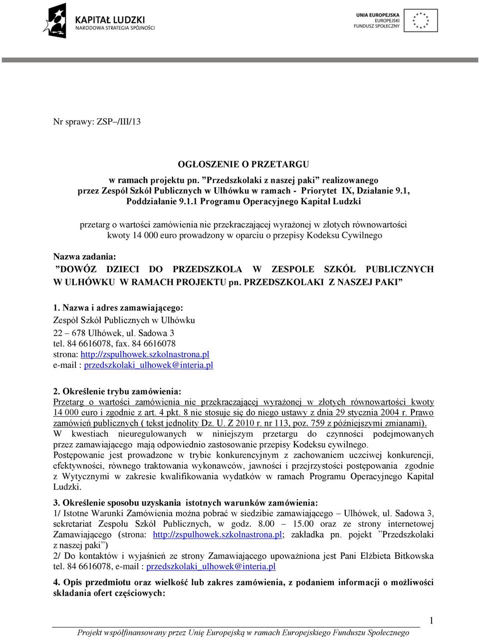 Kodeksu Cywilnego Nazwa zadania: DOWÓZ DZIECI DO PRZEDSZKOLA W ZESPOLE SZKÓŁ PUBLICZNYCH W ULHÓWKU W RAMACH PROJEKTU pn. PRZEDSZKOLAKI Z NASZEJ PAKI 1.