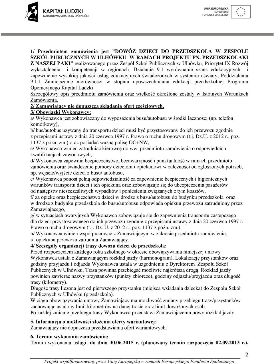 1 wyrównanie szans edukacyjnych i zapewnienie wysokiej jakości usług edukacyjnych świadczonych w systemie oświaty, Poddziałania 9.1.1 Zmniejszanie nierówności w stopniu upowszechniania edukacji przedszkolnej Programu Operacyjnego Kapitał Ludzki.