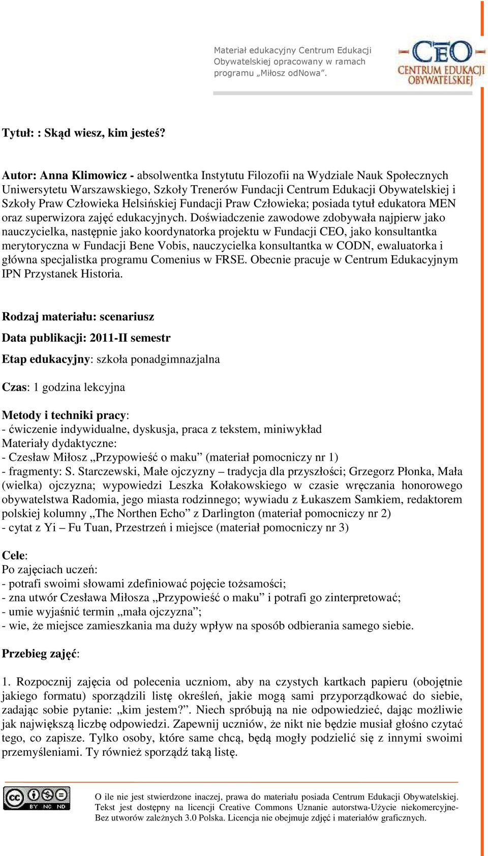 Helsińskiej Fundacji Praw Człowieka; posiada tytuł edukatora MEN oraz superwizora zajęć edukacyjnych.