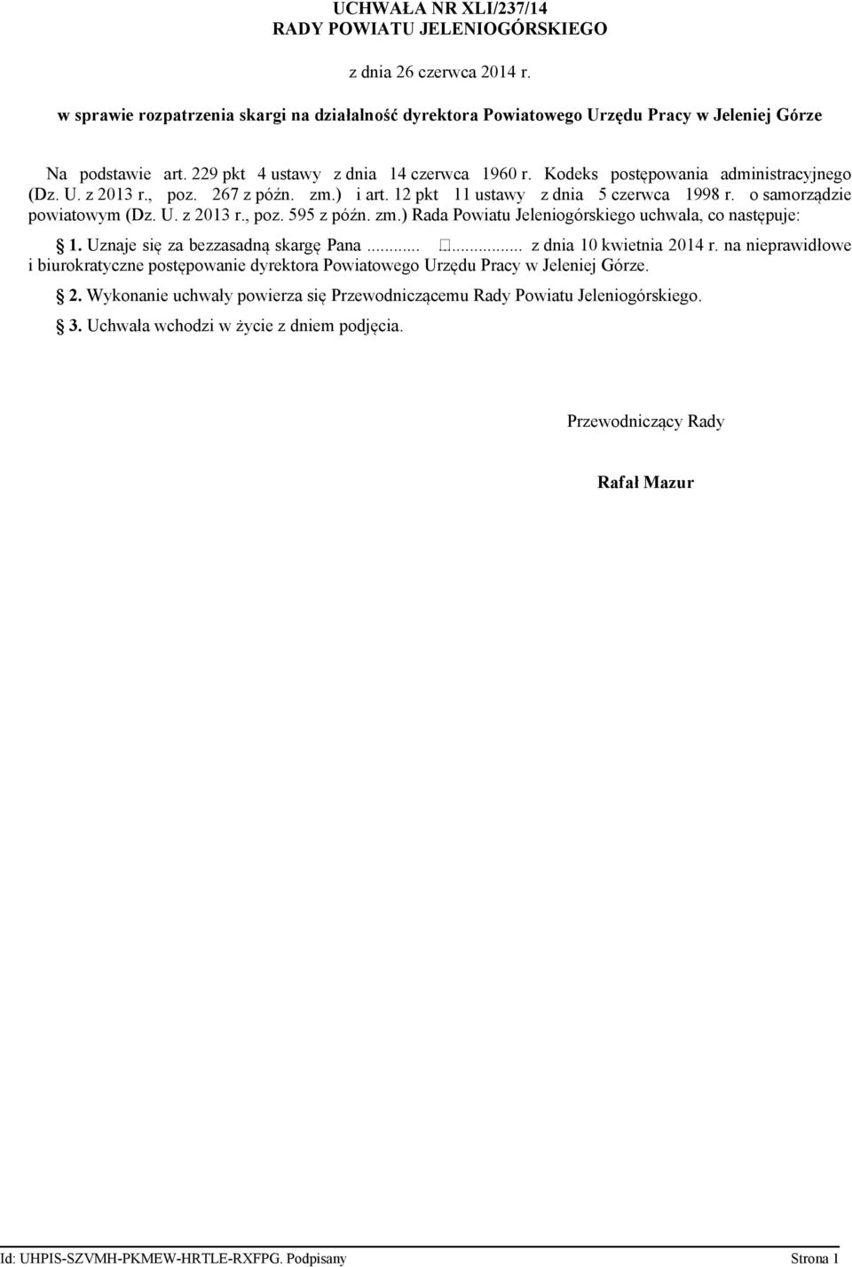 U. z 2013 r., poz. 595 z późn. zm.) Rada Powiatu Jeleniogórskiego uchwala, co następuje: 1. Uznaje się za bezzasadną skargę Pana...... z dnia 10 kwietnia 2014 r.