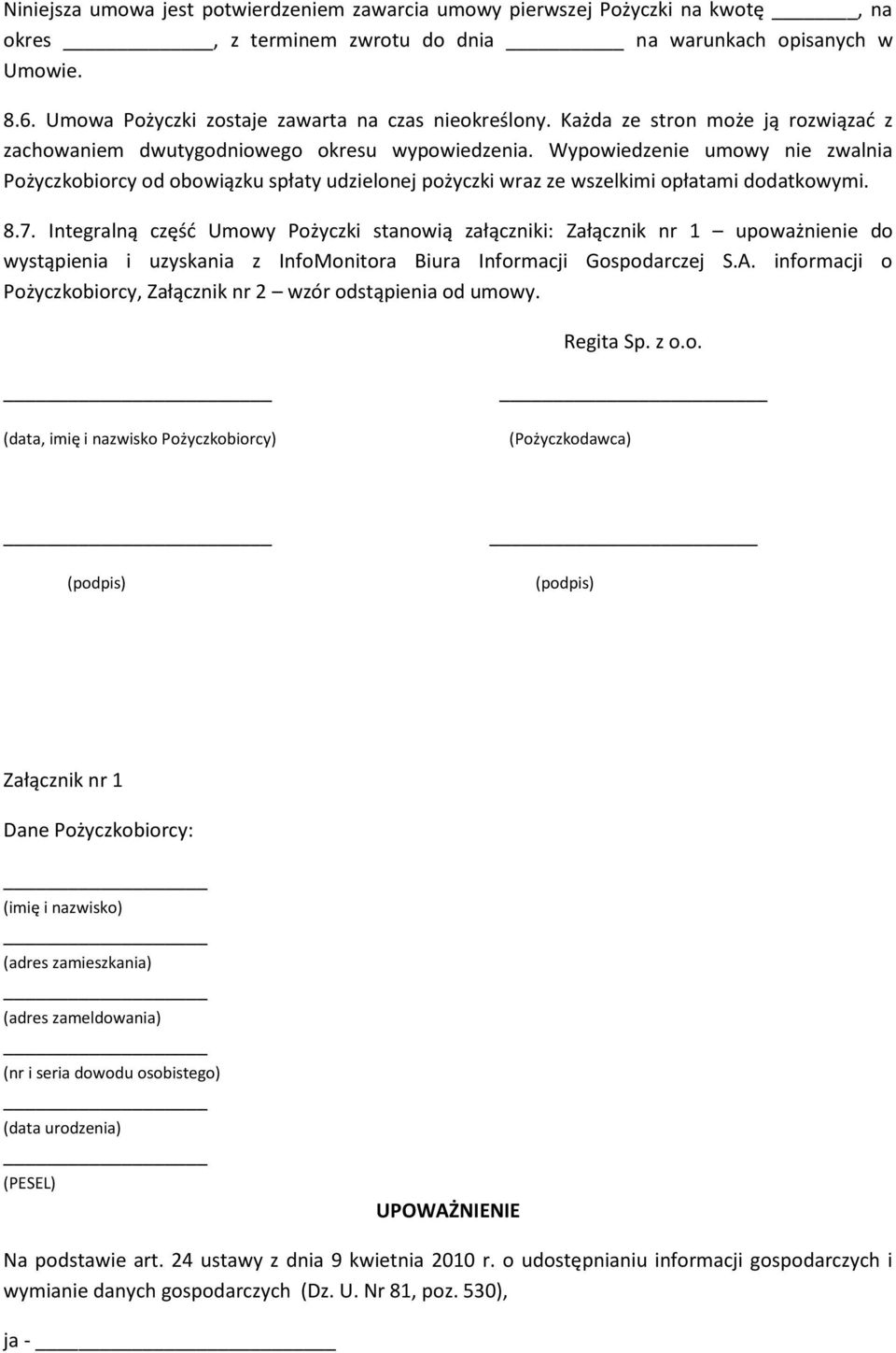 Wypowiedzenie umowy nie zwalnia Pożyczkobiorcy od obowiązku spłaty udzielonej pożyczki wraz ze wszelkimi opłatami dodatkowymi. 8.7.