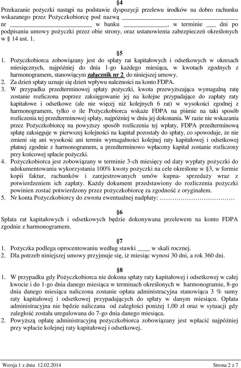 Pożyczkobiorca zobowiązany jest do spłaty rat kapitałowych i odsetkowych w okresach miesięcznych, najpóźniej do dnia 1-go każdego miesiąca, w kwotach zgodnych z harmonogramem, stanowiącym załącznik