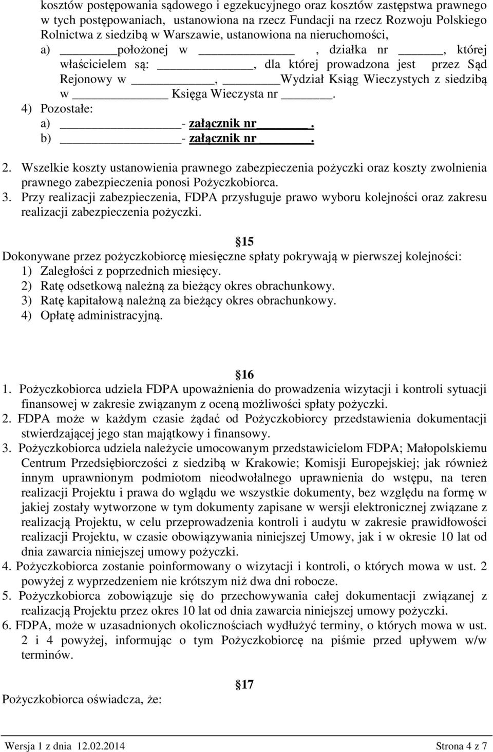 4) Pozostałe: a) - załącznik nr. b) - załącznik nr. 2. Wszelkie koszty ustanowienia prawnego zabezpieczenia pożyczki oraz koszty zwolnienia prawnego zabezpieczenia ponosi Pożyczkobiorca. 3.