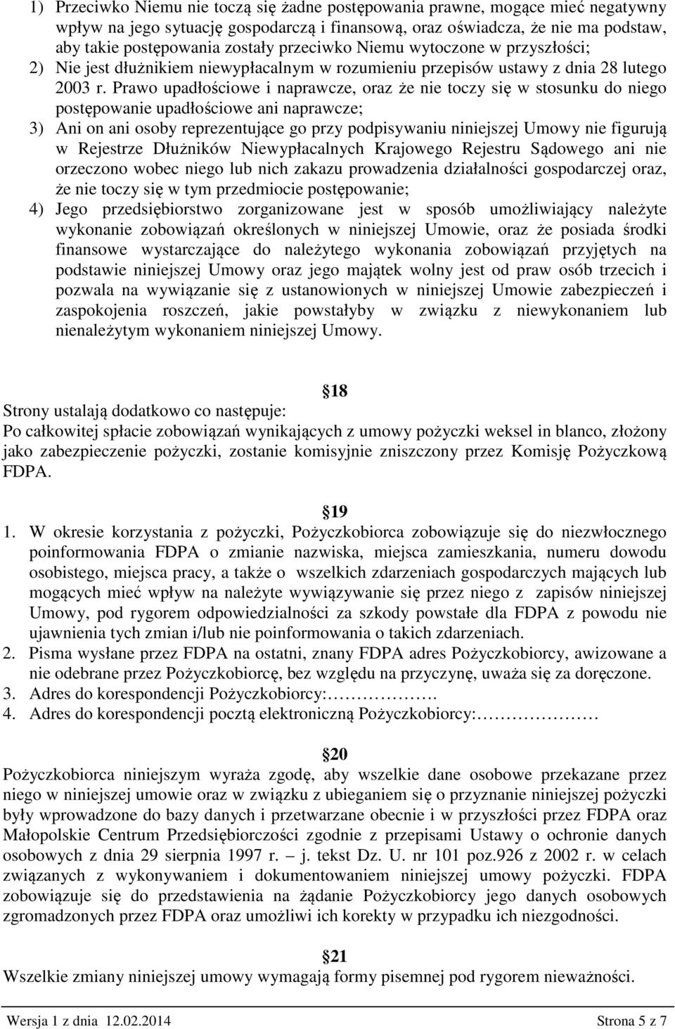 Prawo upadłościowe i naprawcze, oraz że nie toczy się w stosunku do niego postępowanie upadłościowe ani naprawcze; 3) Ani on ani osoby reprezentujące go przy podpisywaniu niniejszej Umowy nie