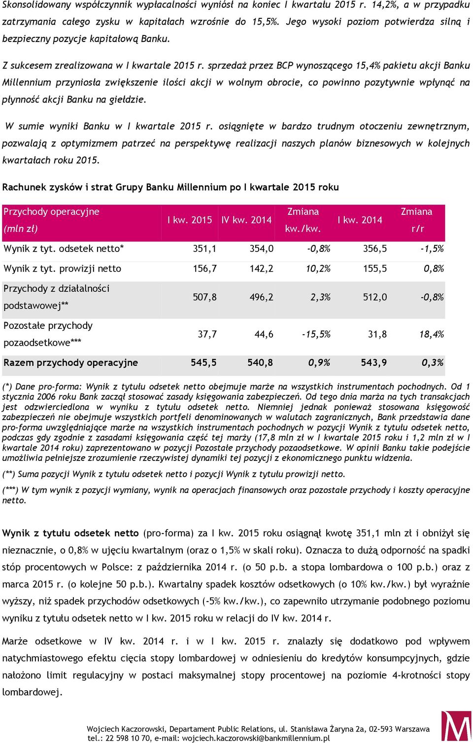 sprzedaż przez BCP wynoszącego 15,4% pakietu akcji Banku Millennium przyniosła zwiększenie ilości akcji w wolnym obrocie, co powinno pozytywnie wpłynąć na płynność akcji Banku na giełdzie.