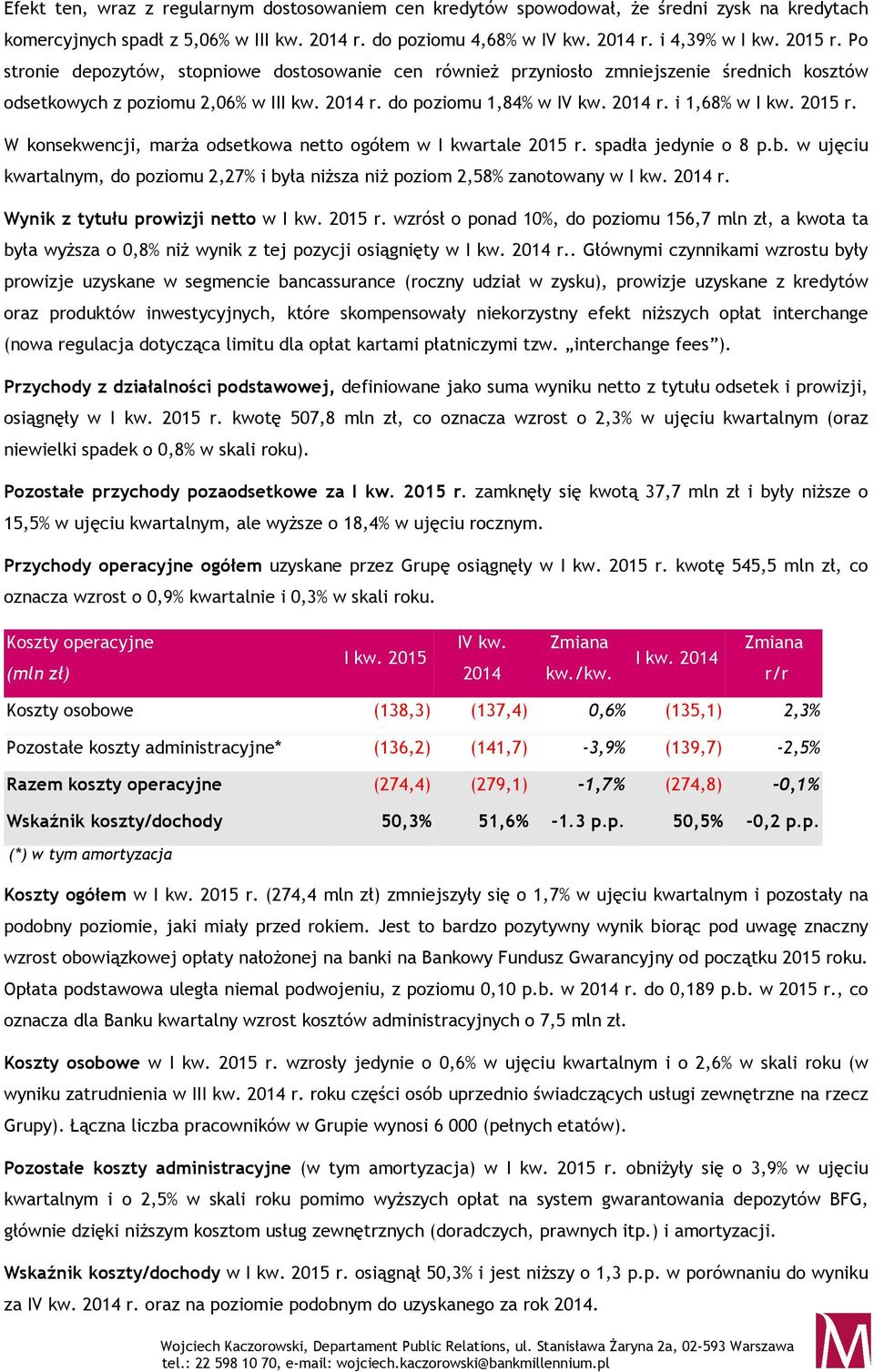 2015 r. W konsekwencji, marża odsetkowa netto ogółem w I kwartale 2015 r. spadła jedynie o 8 p.b. w ujęciu kwartalnym, do poziomu 2,27% i była niższa niż poziom 2,58% zanotowany w I kw. 2014 r.