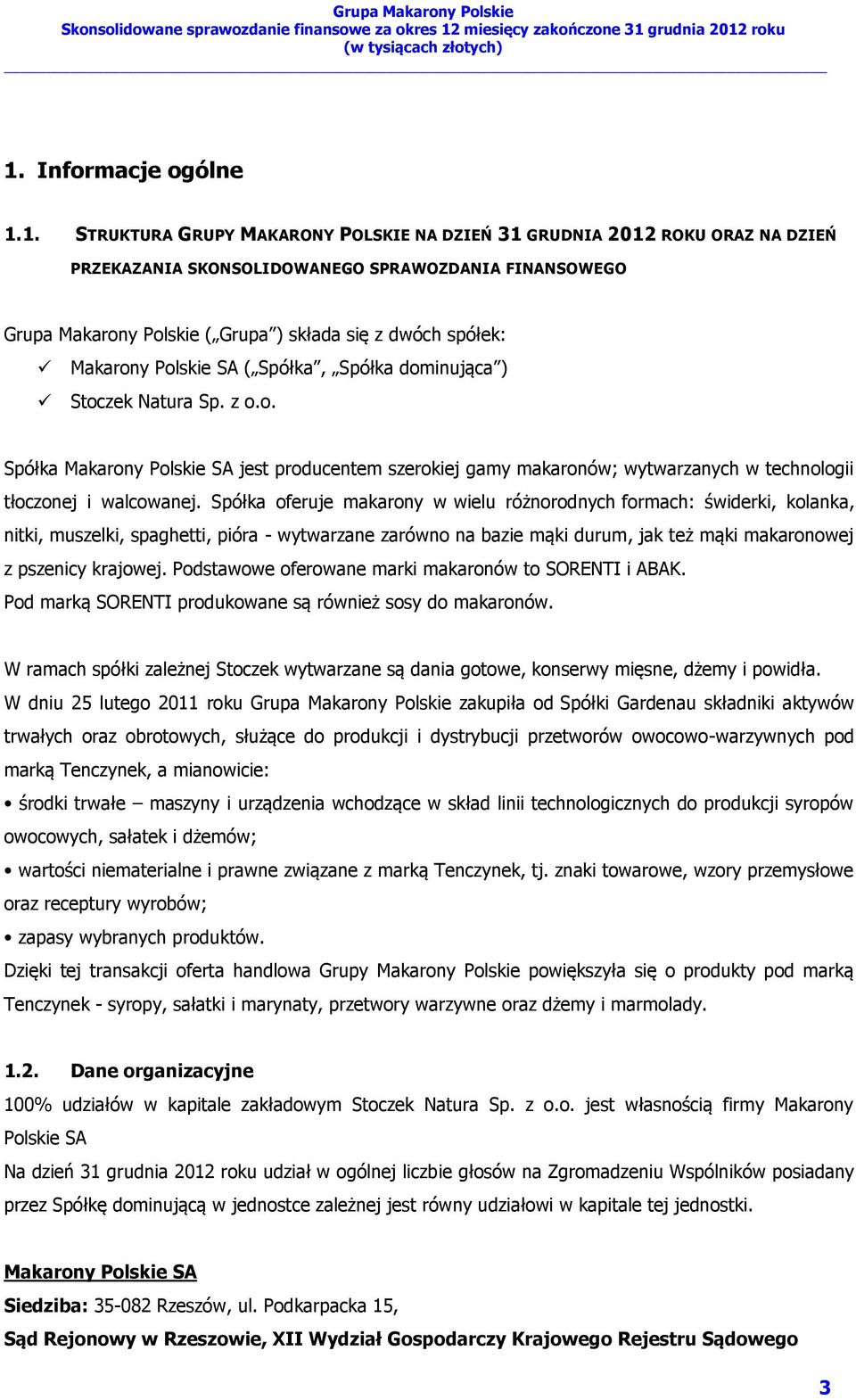 Spółka oferuje makarony w wielu różnorodnych formach: świderki, kolanka, nitki, muszelki, spaghetti, pióra - wytwarzane zarówno na bazie mąki durum, jak też mąki makaronowej z pszenicy krajowej.