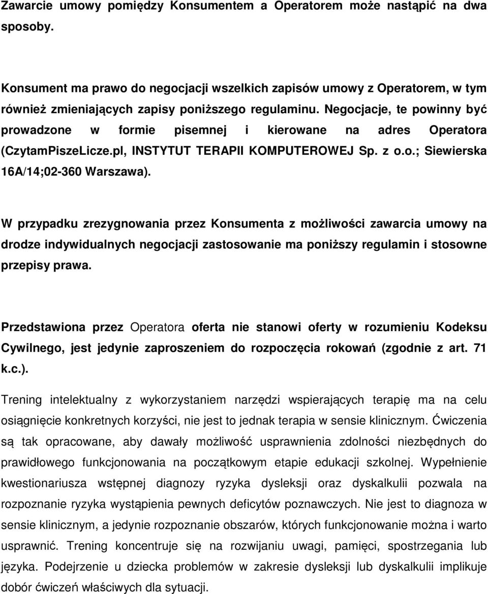 Negocjacje, te powinny być prowadzone w formie pisemnej i kierowane na adres Operatora (CzytamPiszeLicze.pl, INSTYTUT TERAPII KOMPUTEROWEJ Sp. z o.o.; Siewierska 16A/14;02-360 Warszawa).