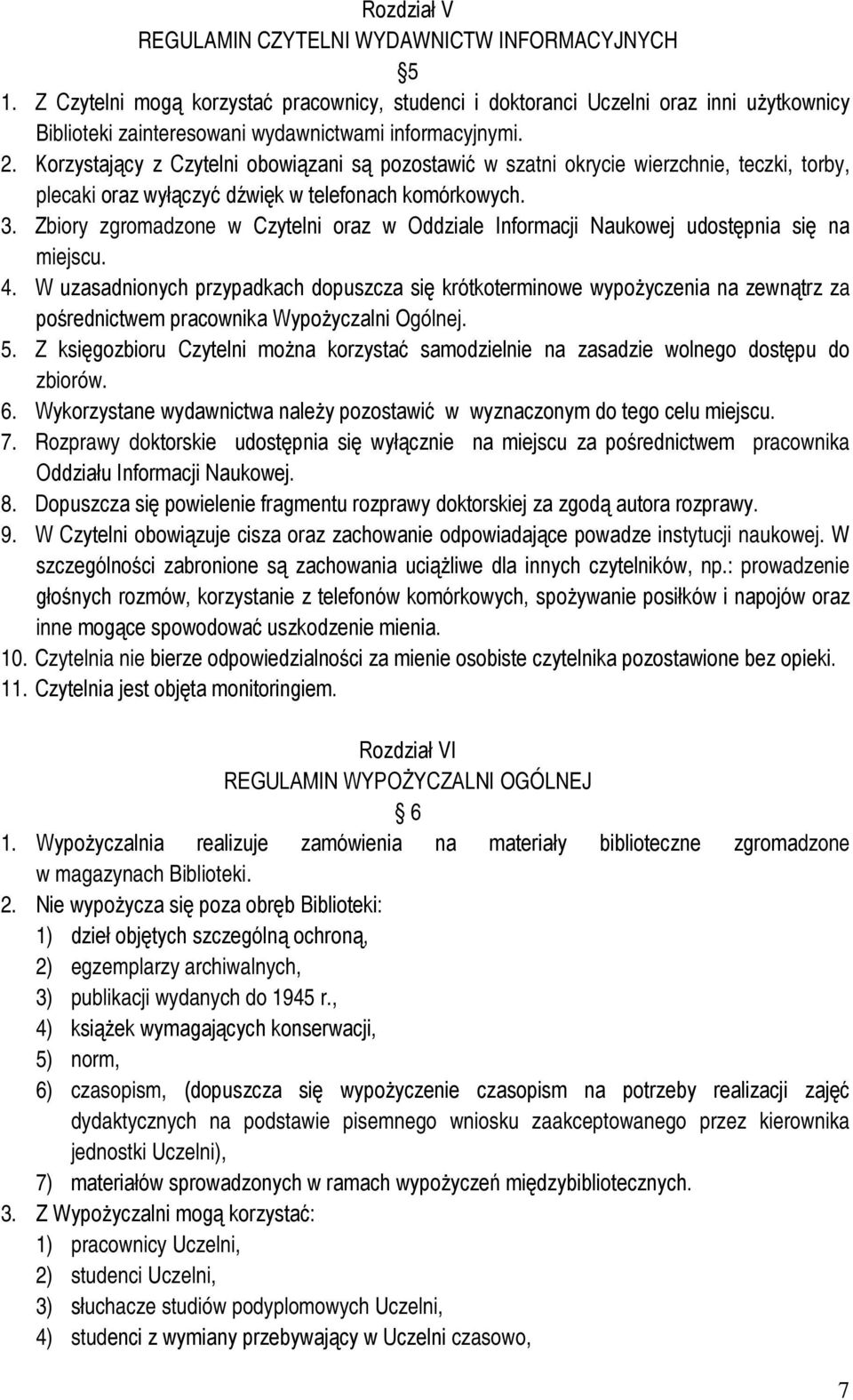 Korzystający z Czytelni obowiązani są pozostawić w szatni okrycie wierzchnie, teczki, torby, plecaki oraz wyłączyć dźwięk w telefonach komórkowych. 3.