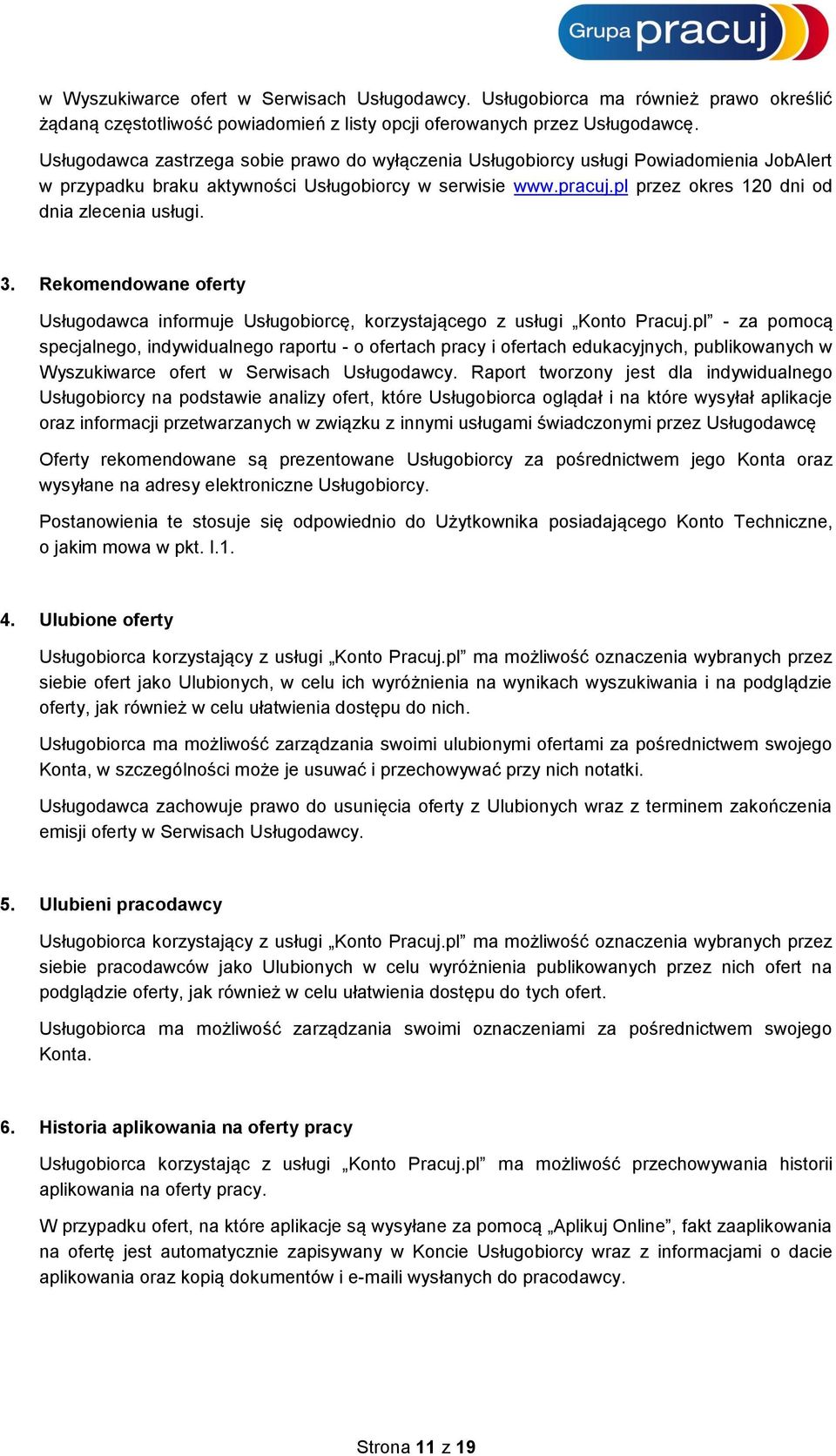 pl przez okres 120 dni od dnia zlecenia usługi. 3. Rekomendowane oferty Usługodawca informuje Usługobiorcę, korzystającego z usługi Konto Pracuj.