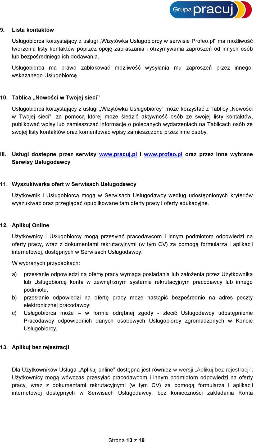 Usługobiorca ma prawo zablokować możliwość wysyłania mu zaproszeń przez innego, wskazanego Usługobiorcę. 10.