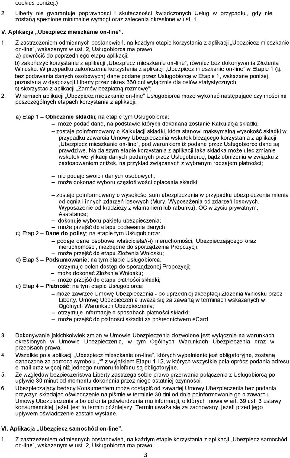 2, Usługobiorca ma prawo: a) powrócić do poprzedniego etapu aplikacji; b) zakończyć korzystanie z aplikacji Ubezpiecz mieszkanie on-line, również bez dokonywania Złożenia Wniosku.