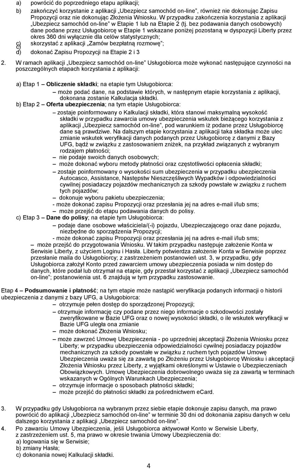 bez podawania danych osobowych) dane podane przez Usługobiorcę w Etapie 1 wskazane poniżej pozostaną w dyspozycji Liberty przez okres 360 dni wyłącznie dla celów statystycznych; c) skorzystać z