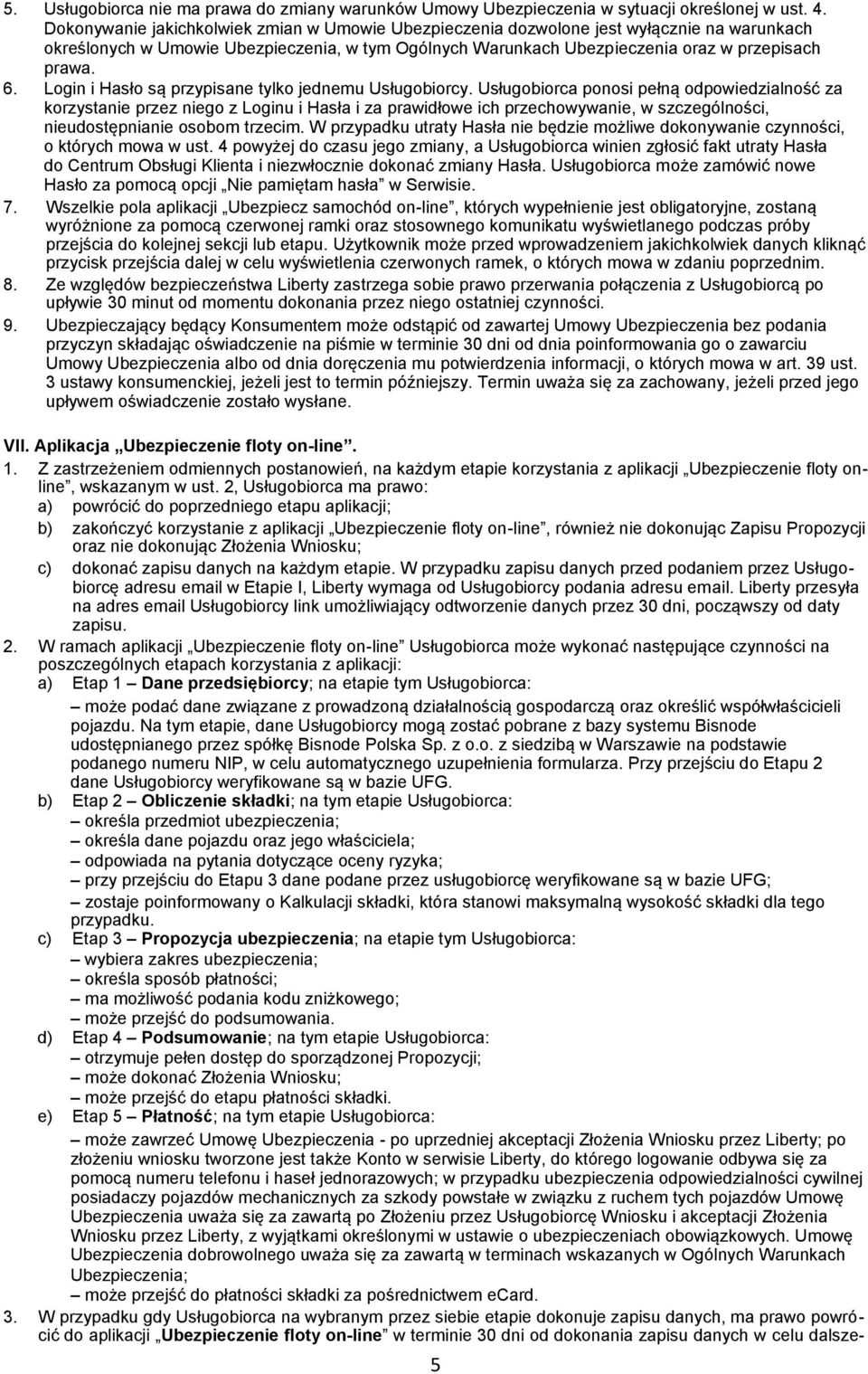 Login i Hasło są przypisane tylko jednemu Usługobiorcy.