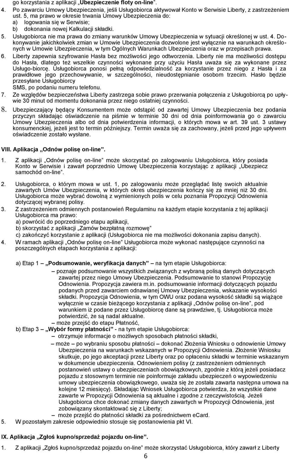 Usługobiorca nie ma prawa do zmiany warunków Umowy Ubezpieczenia w sytuacji określonej w ust. 4.
