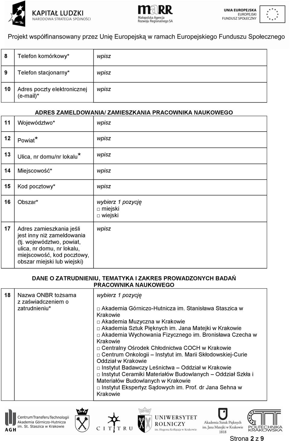 województwo, powiat, ulica, nr domu, nr lokalu, miejscowość, kod pocztowy, obszar miejski lub wiejski) DANE O ZATRUDNIENIU, TEMATYKA I ZAKRES PROWADZONYCH BADAŃ PRACOWNIKA NAUKOWEGO 18 Nazwa ONBR