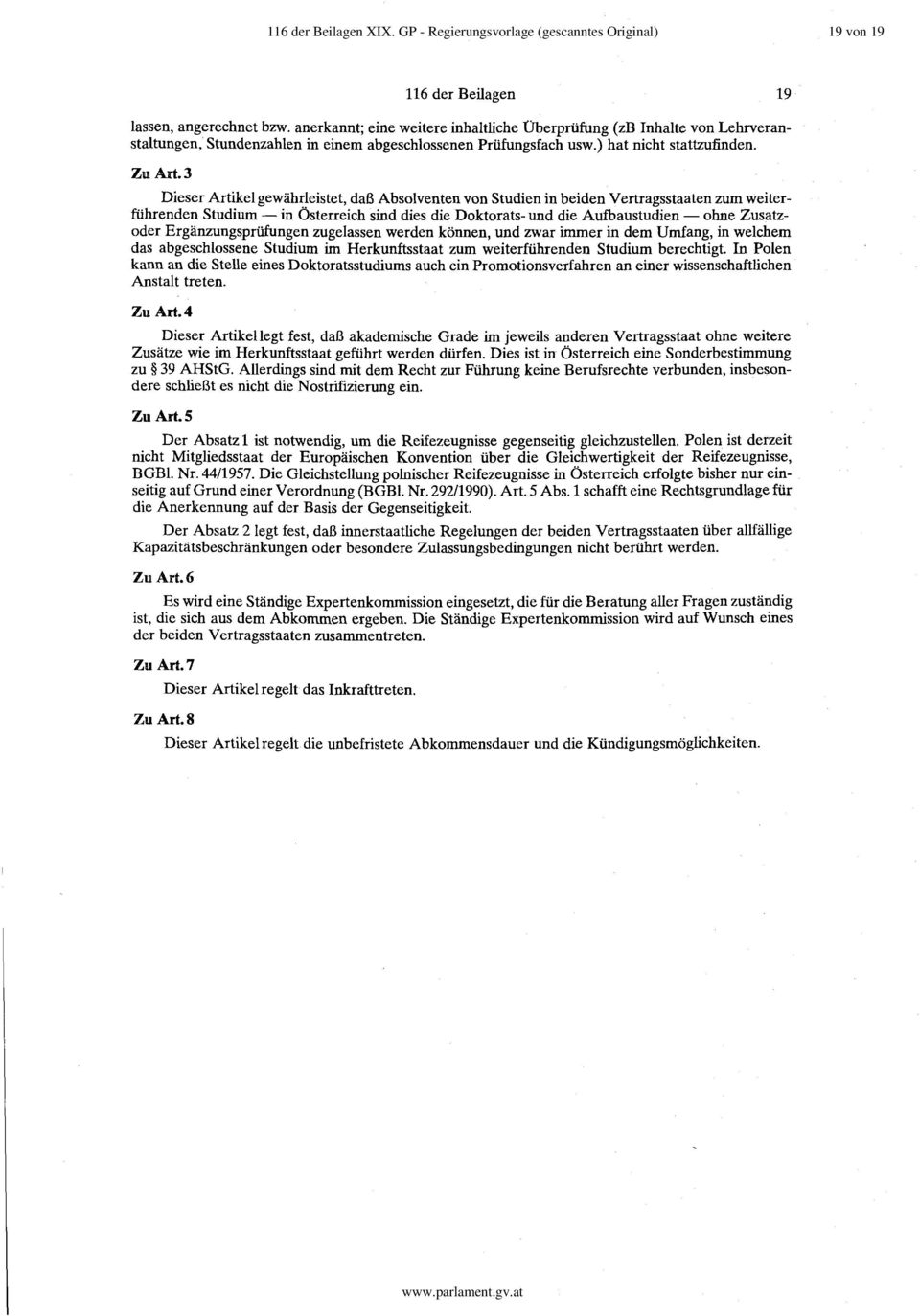 3 Dieser Artikel gewährleistet, daß Absolventen von Studien in beiden Vertragsstaaten zum weiterführenden Studium - in Österreich sind dies die Doktorats- und die Aufbaustudien - ohne Zusatzoder