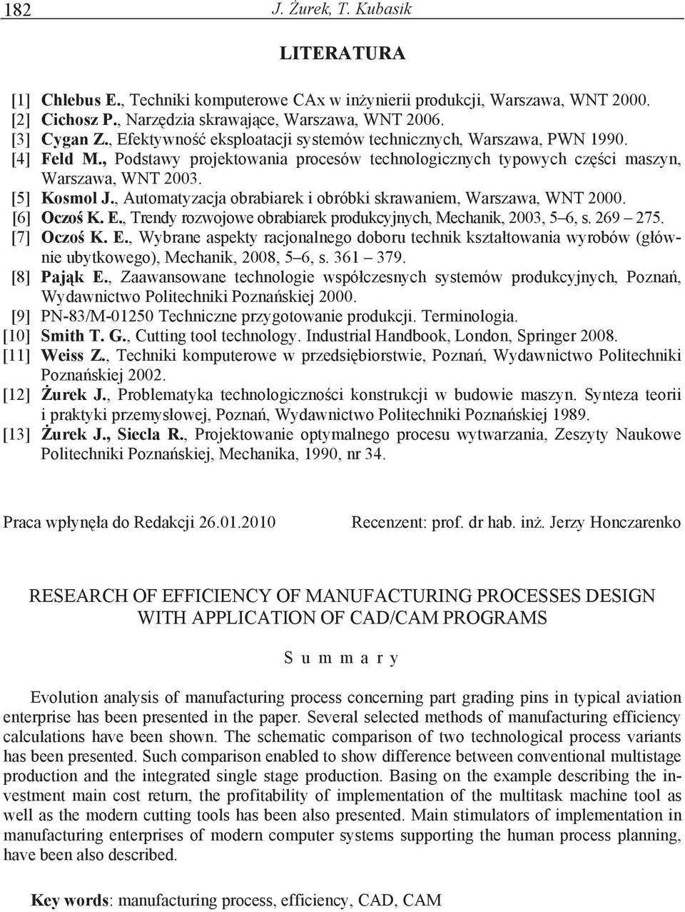 , Automatyzacja obrabiarek i obróbki skrawaniem, Warszawa, WNT 2000. [6] Oczo K. E., Trendy rozwojowe obrabiarek produkcyjnych, Mechanik, 2003, 5 6, s. 269 275. [7] Oczo K. E., Wybrane aspekty racjonalnego doboru technik ksztatowania wyrobów (gównie ubytkowego), Mechanik, 2008, 5 6, s.