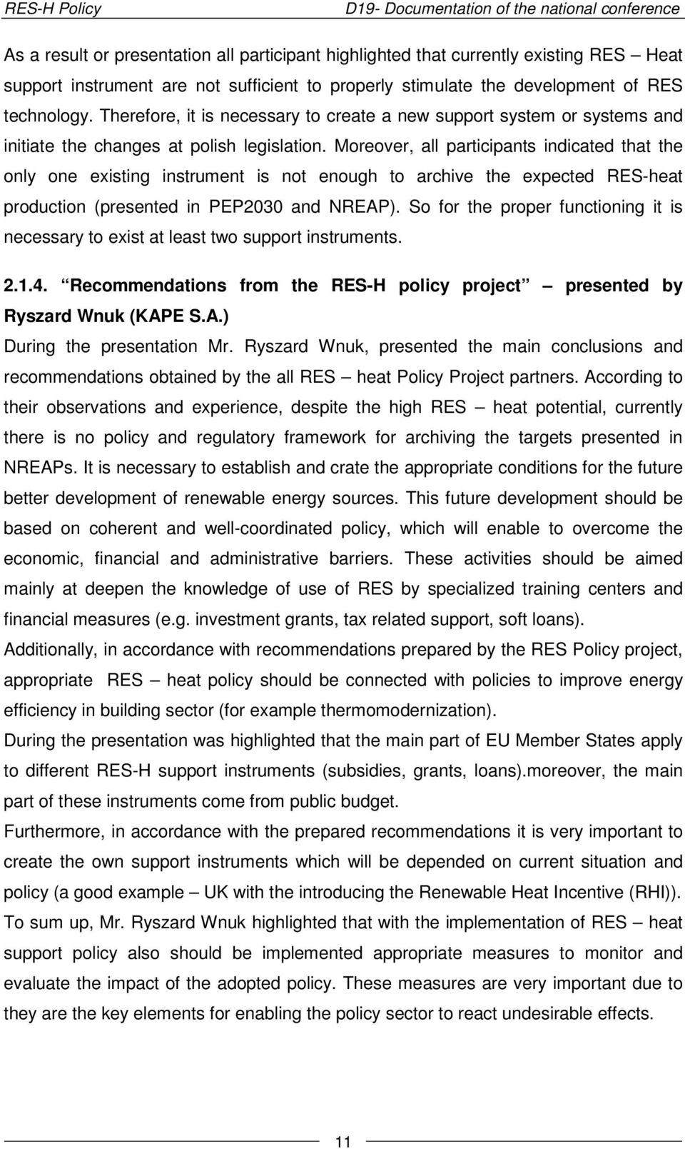 Moreover, all participants indicated that the only one existing instrument is not enough to archive the expected RES-heat production (presented in PEP2030 and NREAP).