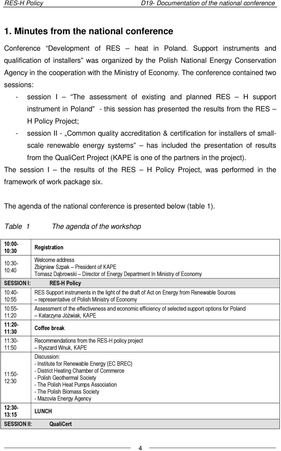 The conference contained two sessions: - session I The assessment of existing and planned RES H support instrument in Poland - this session has presented the results from the RES H Policy Project; -