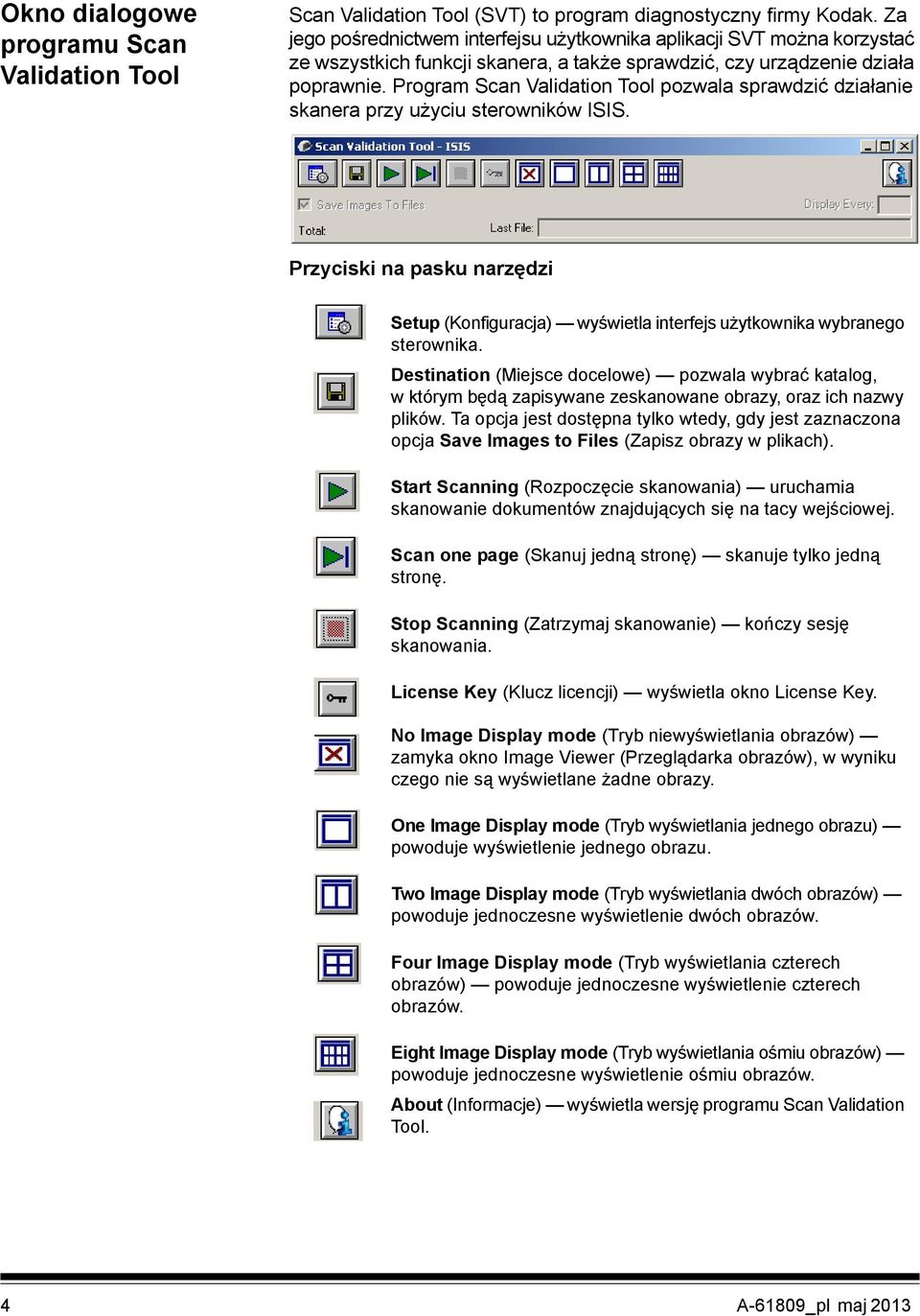 Program Scan Validation Tool pozwala sprawdzić działanie skanera przy użyciu sterowników ISIS. Przyciski na pasku narzędzi Setup (Konfiguracja) wyświetla interfejs użytkownika wybranego sterownika.